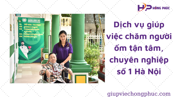 Dịch vụ giúp việc chăm người ốm tận tâm, chuyên nghiệp số 1 Hà Nội