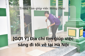 [GỢI Ý] Địa chỉ tìm giúp việc sáng đi tối về tại Hà Nội