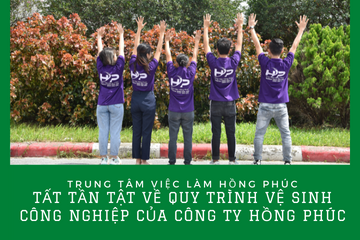 Tất tần tật về quy trình vệ sinh công nghiệp của công ty Hồng Phúc
