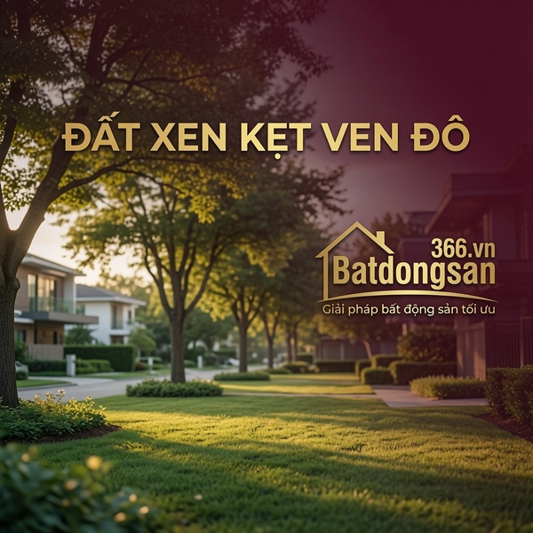 Đất Xen Kẹt Ven Đô: Giá Rẻ Nhưng Có Thật Sự Đáng Để Đầu Tư?