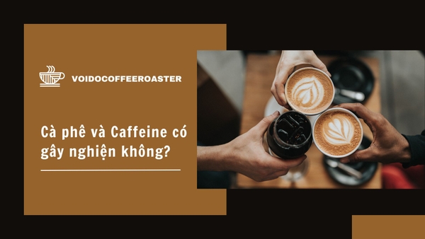 Cà phê và caffeine có gây nghiện không?