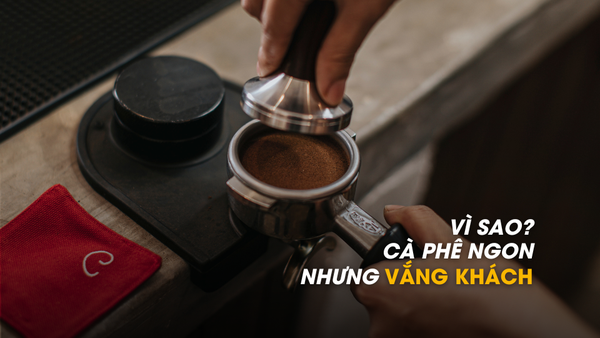 Cà phê ngon nhưng vắng khách - vì sao?