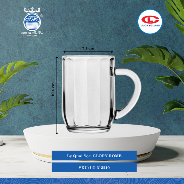 Ly Quai Sọc GLORY ROME Ø: 7.1cm 285ml Cao: 10.4cm 72 Cái/Thùng 6 Cái/Hộp 26Gr. Lucky Glass Thủy Tinh TL Glass Cup LG 313210