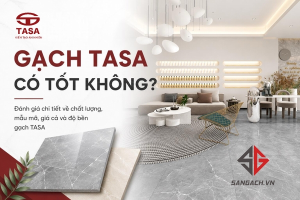 Gạch Tasa có tốt không? Cách chọn loại 1, loại 2 theo từng không gian