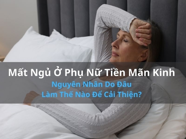 Mất Ngủ Ở Phụ Nữ Tiền Mãn Kinh: Nguyên Nhân Do Đâu Và Làm Thế Nào Để Cải Thiện?