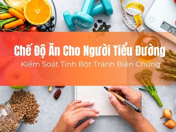 Chế Độ Ăn Cho Người Tiểu Đường: Kiểm Soát Tinh Bột Tránh Biến Chứng