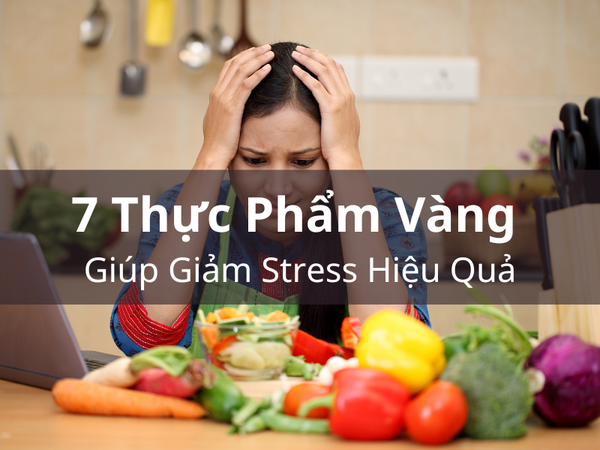 7 Thực Phẩm Vàng Giúp Giảm Stress Hiệu Quả