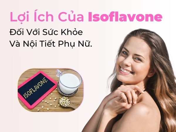 Lợi Ích Của Isoflavone Đối Với Sức Khỏe Và Nội Tiết Phụ Nữ
