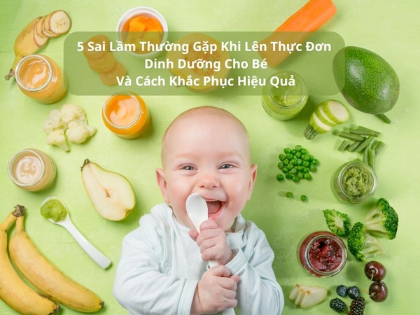 5 Sai Lầm Thường Gặp Khi Lên Thực Đơn Dinh Dưỡng Cho Bé