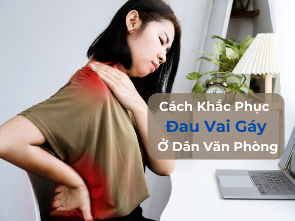Cách Khắc Phục Đau Vai Gáy Ở Dân Văn Phòng