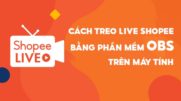 Cách treo Live Shopee bằng phần mềm OBS trên máy tính