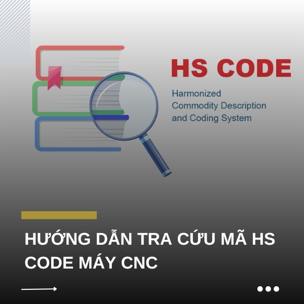 Hướng Dẫn Tra Cứu HS CODE Máy CNC - Nhanh & Chính Xác