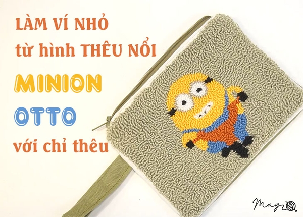 Hướng dẫn làm ví nhỏ từ hình thêu nổi minion Otto với chỉ thêu (có mẫu in)