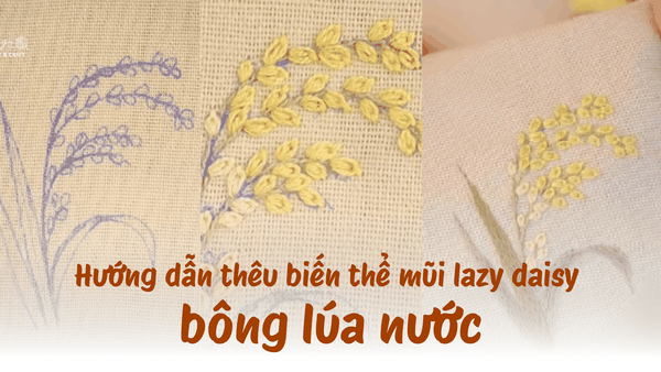 Hướng dẫn thêu bông lúa nước với biến thể mũi lazy daisy