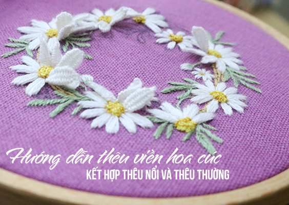 Hướng dẫn kết hợp mũi thêu nổi để thêu viền hoa cúc sống động (có mẫu in)