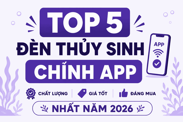 Top 5 đèn thủy sinh chỉnh App chất lượng, giá tốt đáng mua nhất năm 2026