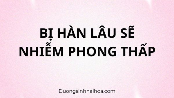 BỊ HÀN LÂU SẼ NHIỄM PHONG THẤP
