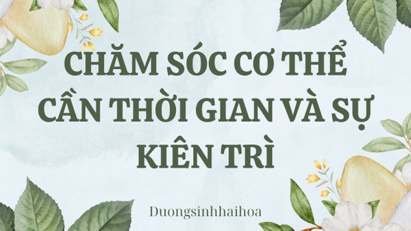 CHĂM SÓC CƠ THỂ CẦN THỜI GIAN VÀ SỰ KIÊN TRÌ