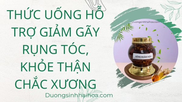 THỨC UỐNG HỖ TRỢ GIẢM GẪY RỤNG TÓC, KHOẺ THẬN CHẮC XƯƠNG