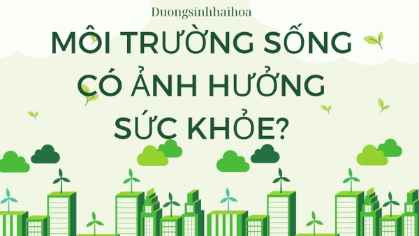 MÔI TRƯỜNG SỐNG CÓ ẢNH HƯỞNG TỚI SỨC KHOẺ?