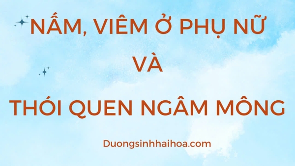 NẤM , VIÊM Ở PHỤ NỮ VÀ THÓI QUEN NGÂM MÔNG