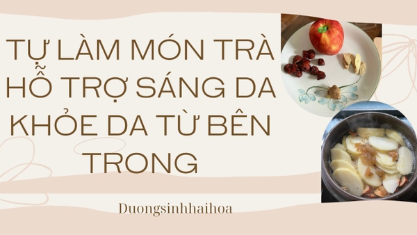 TỰ LÀM MÓN TRÀ HỖ TRỢ SÁNG DA KHOẺ DA TỪ BÊN TRONG