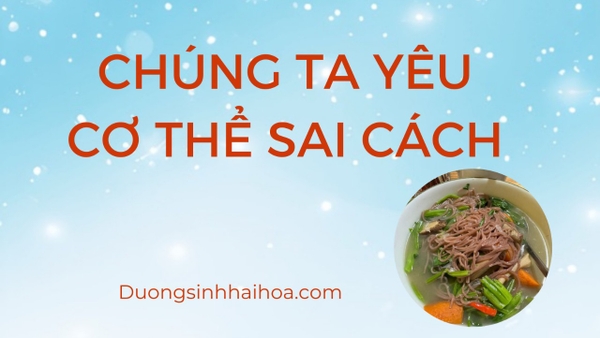 CHÚNG TA YÊU CƠ THỂ SAI CÁCH TRONG THỜI GIAN DÀI