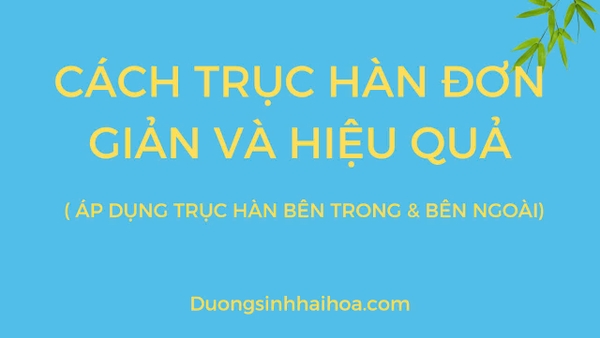 CÁCH TRỤC HÀN ĐƠN GIẢN MÀ HIỆU QUẢ
