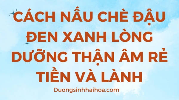 CÁCH NẤU CHÈ ĐẬU ĐEN XANH LÒNG DƯỠNG THẬN ÂM RẺ TIỀN VÀ LÀNH