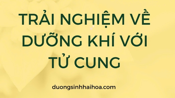 TRẢI NGHIỆM VỀ DƯỠNG KHÍ VỚI TỬ CUNG