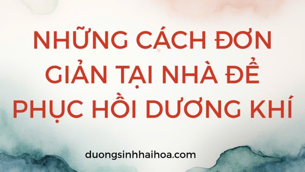 NHỮNG CÁCH ĐƠN GIẢN TẠI NHÀ ĐỂ PHỤC HỒI DƯƠNG KHÍ !