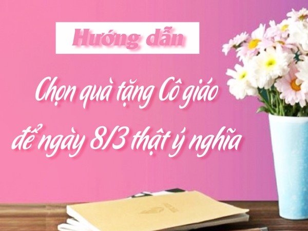 hướng dẫn chọn quà cho cô giáo 8/3