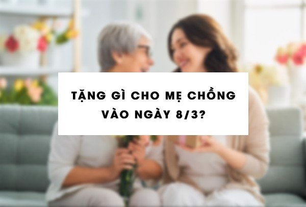 Tặng gì cho mẹ chồng ngày 8/3?