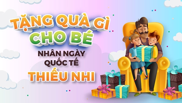 tặng quà gì cho bé nhân ngày 1-6