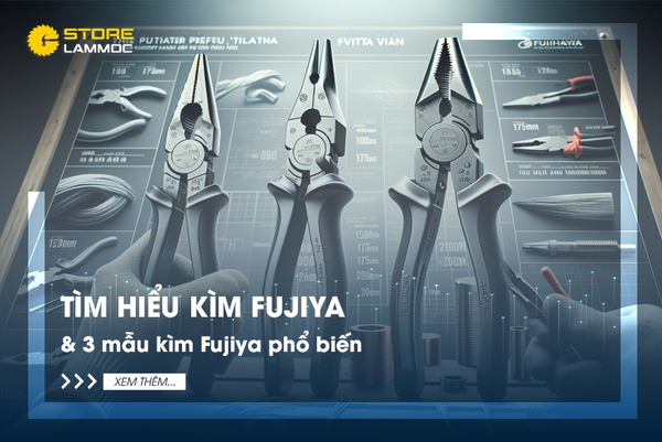 Tìm hiểu kìm Fujiya và 3 mẫu kìm Fujiya phổ biến