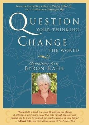 question-your-thinking-change-the-world-quotations-from-byron-katie