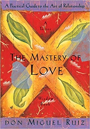 the-mastery-of-love-a-practical-guide-to-the-art-of-relationship-a-toltec-wisdom