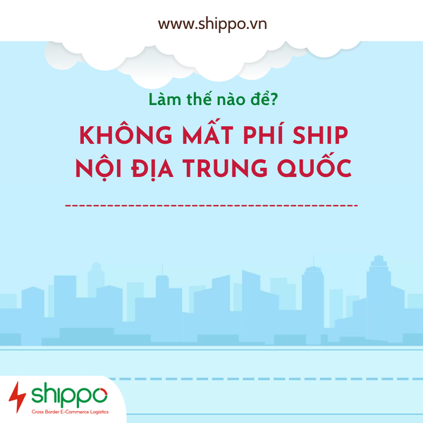  LÀM THẾ NÀO ĐỂ KHÔNG MẤT PHÍ SHIP NỘI ĐỊA KHI MUA HÀNG TRUNG QUỐC? [brandname] 