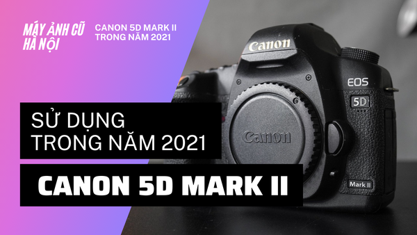 Review Đánh Giá Canon EOS 5D Mark II