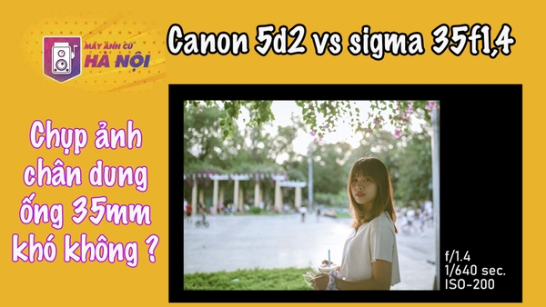 Canon 5d mark II và ống kính Sigma 35f1.4 Art - Máy ảnh cũ Hà Nội