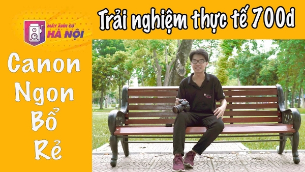 Canon 700d ✅ Trải nghiệm thực tế - Máy ảnh cũ Hà Nội