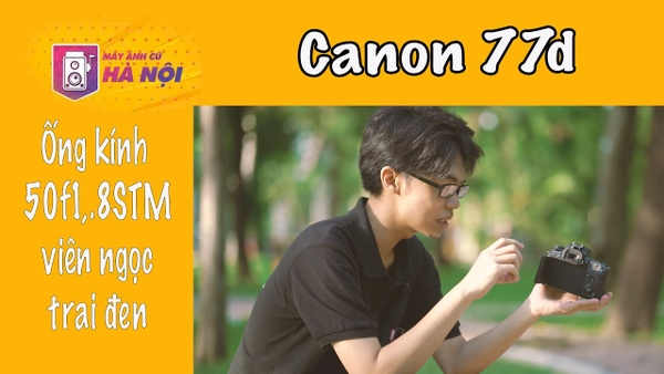 Canon 77d và ống kính 50f1.8 STM - Máy ảnh cũ Hà Nội