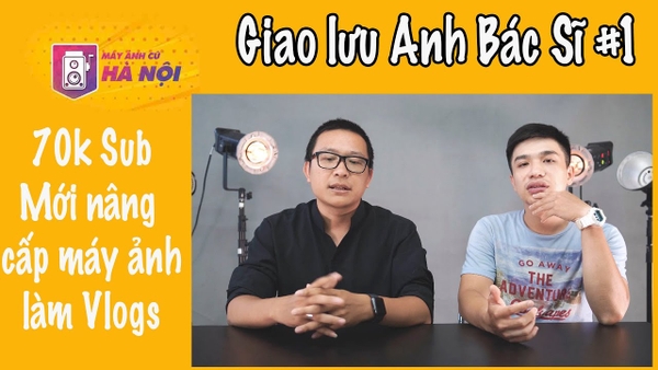 Làm Vlogs bằng điện thoại có được không ?- Giao lưu: Anh Bác Sĩ #1 - Máy ảnh cũ Hà Nội