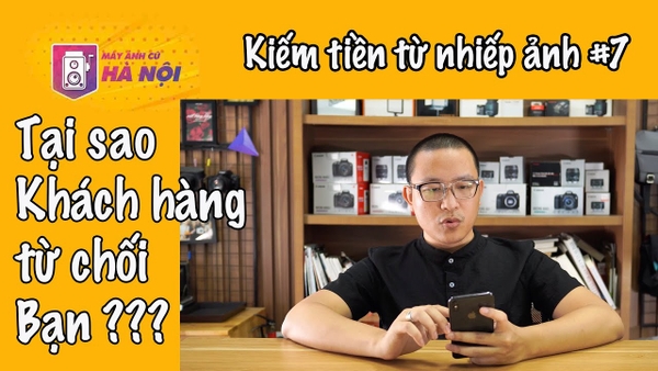 Tại sao khách hàng không mua hàng ✅Kiếm tiền từ nhiếp ảnh - Video số #7 - Máy ảnh cũ Hà Nội