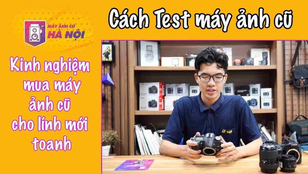 Kinh nghiệm ✅Mua máy ảnh cũ cho lính mới toanh - Máy ảnh cũ Hà Nội