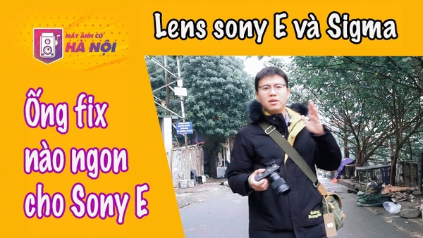 So sánh ✅Lens fix Sony E và Sigma- Máy ảnh cũ Hà Nội