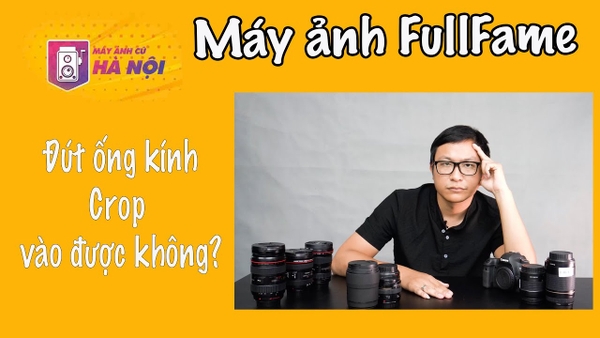 Cách chọn ống kính cho máy ảnh Fullfame - Canon 6d - Máy ảnh cũ Hà Nội