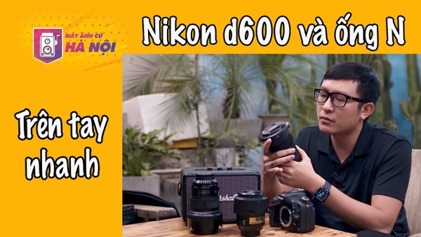 Nikon d600 kèm ống N - Máy ảnh cũ Hà Nội