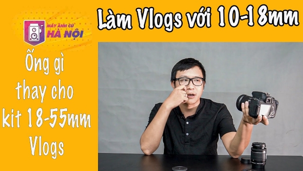Quay Vlogs với ống kính nào cho canon 750d - Máy ảnh cũ Hà Nội