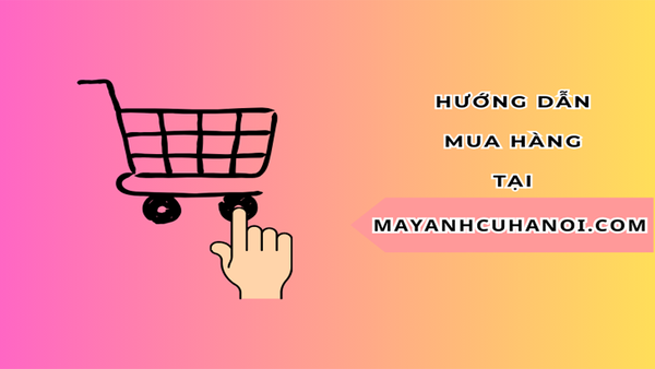 Hướng Dẫn Đặt Hàng Trên Website Mayanhcuhanoi.com
